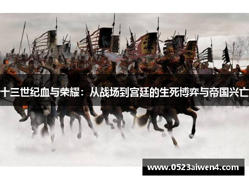十三世纪血与荣耀：从战场到宫廷的生死博弈与帝国兴亡