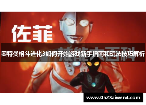 奥特曼格斗进化3如何开始游戏新手指南和玩法技巧解析
